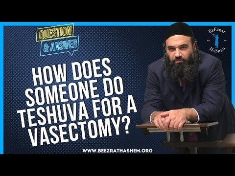 HOW DOES SOMEONE DO TESHUVA FOR A VASECTOMY?