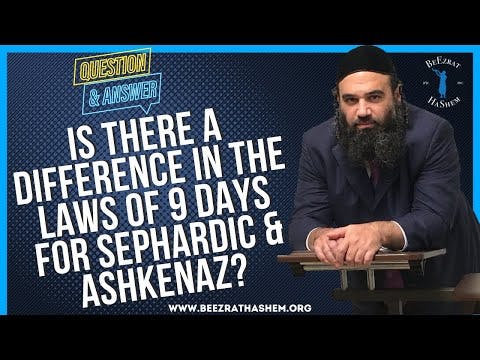 IS THERE A DIFFERENCE IN THE LAWS OF 9 DAYS FOR SEPHARDIC & ASHKENAZ?