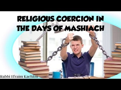 Religious Coercion In The Days Of Mashiach