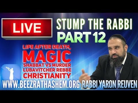 STUMP THE RABBI 12 Life After Death, Magic, Shabbat vs Murder, Lubavitcher Rebbe, Christianity