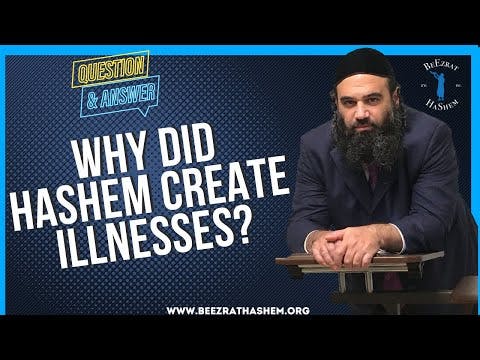   Why did Hashem create illnesses
