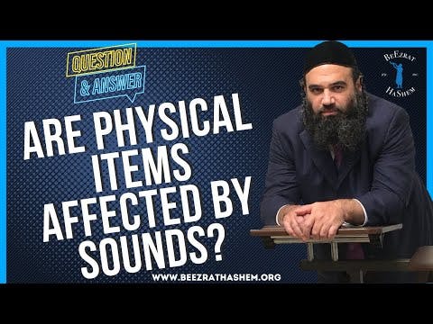 ARE PHYSICAL ITEMS AFFECTED BY SOUNDS?