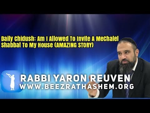Daily Chidush: Am I Allowed To Invite A MeChalel Shabbat To My House (AMAZING STORY)