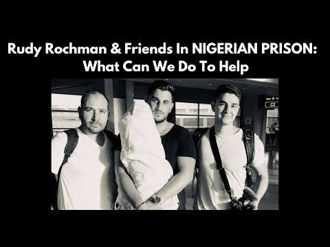 Rudy Rochman & Friends In NIGERIAN PRISON:  What Can We Do To Help