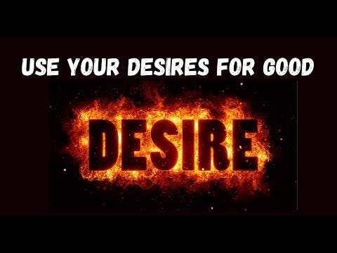 Use Your Desires For Good