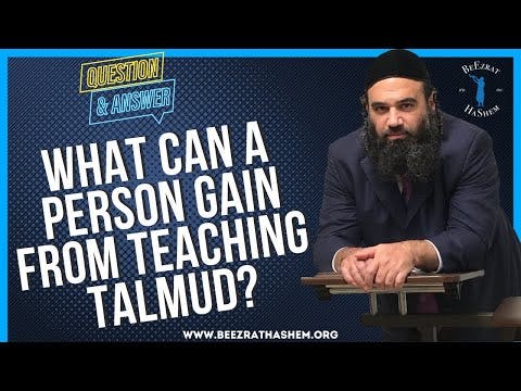 WHAT CAN A PERSON GAIN FROM TEACHING TALMUD?
