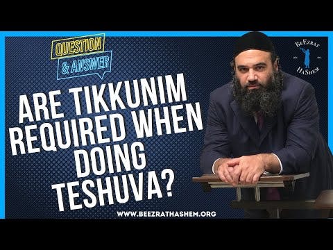 ARE TIKKUNIM REQUIRED WHEN DOING TESHUVA?