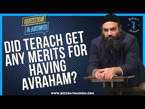 DID TERACH GET ANY MERITS FOR HAVING AVRAHAM?