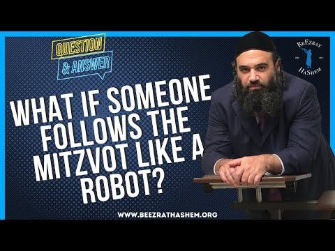 WHAT IF SOMEONE FOLLOWS THE MITZVOT LIKE A ROBOT?