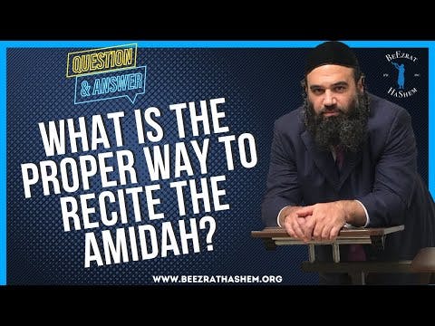   WHAT IS THE PROPER WAY TO RECITE THE AMIDAH