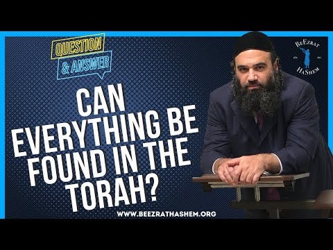   CAN EVERYTHING BE FOUND IN THE TORAH