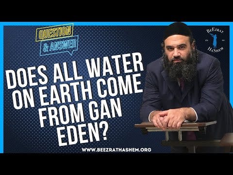DOES ALL WATER ON EARTH COME FROM GAN EDEN?