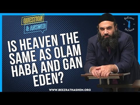 IS HEAVEN THE SAME AS OLAM HABA AND GAN EDEN?